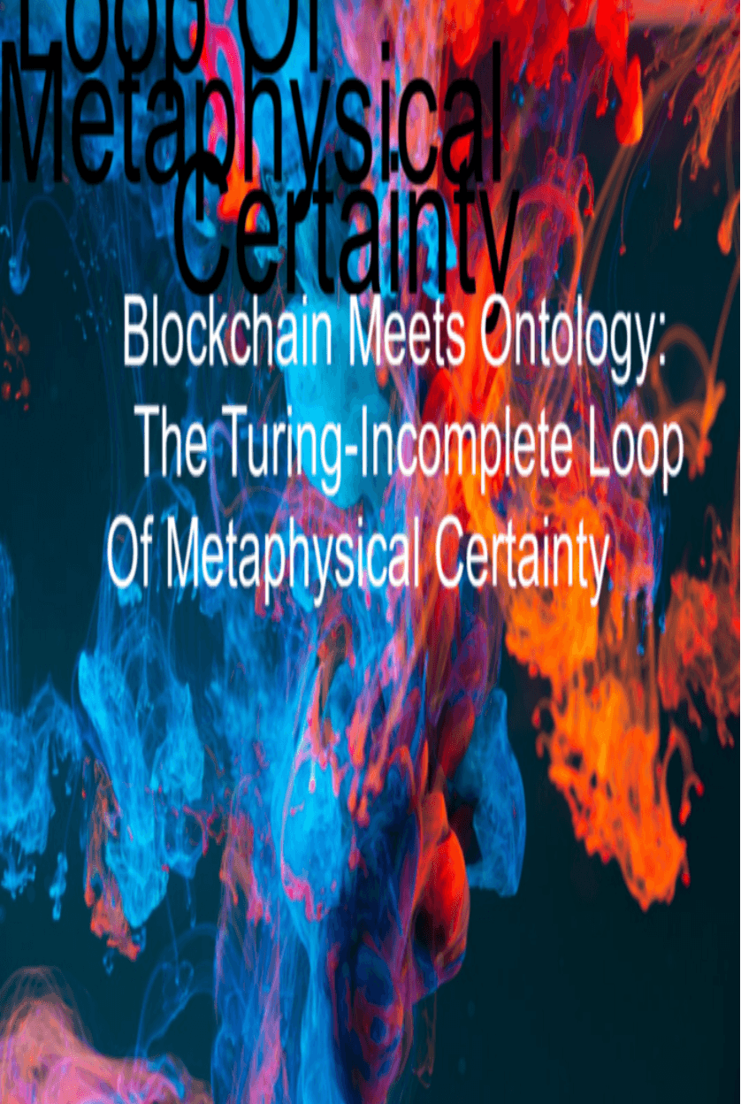 Blockchain Meets Ontology: The Turing-Incomplete Loop  Of Metaphysical Certainty