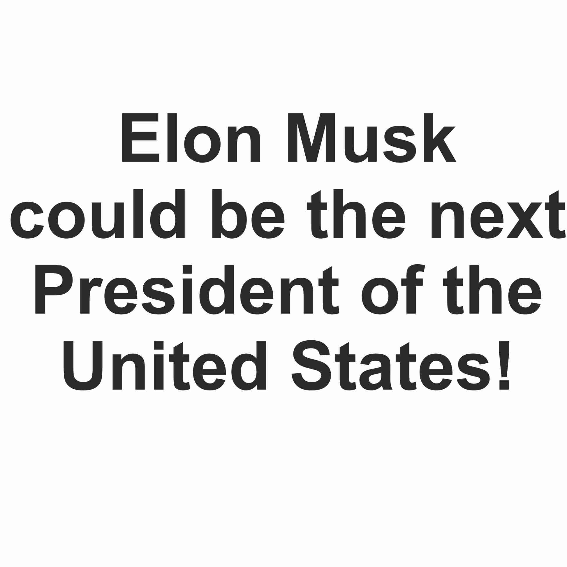 Elon Musk could be the next President of the United States!