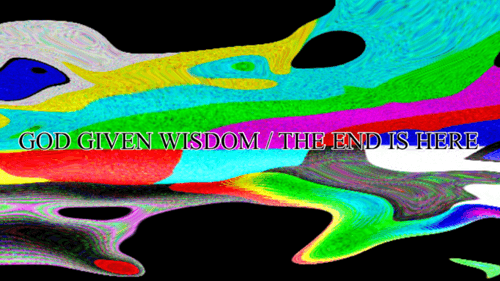 God Given Wisdom / The End Is Here