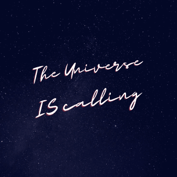 The Universe Is Calling