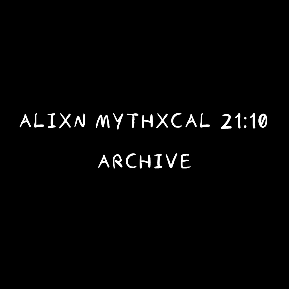 Alixn Mythxcal 21:10 — Archive