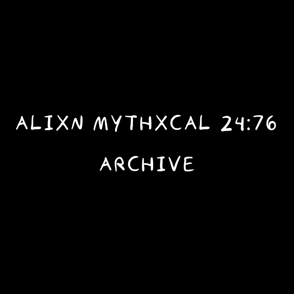 Alixn Mythxcal 24:76 — Archive