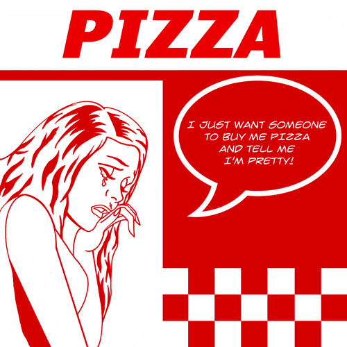 Buy Me Pizza and Tell Me I'm Pretty