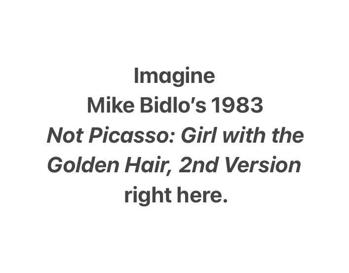 Imagine Mike Bidlo's 1983 Not Picasso: Girl with the Golden Hair, 2nd Version