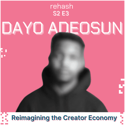 S2 E3:   Reimagining the Creator Economy w/Dayo Adeosun [1/1 VIDEO + AUDIO]