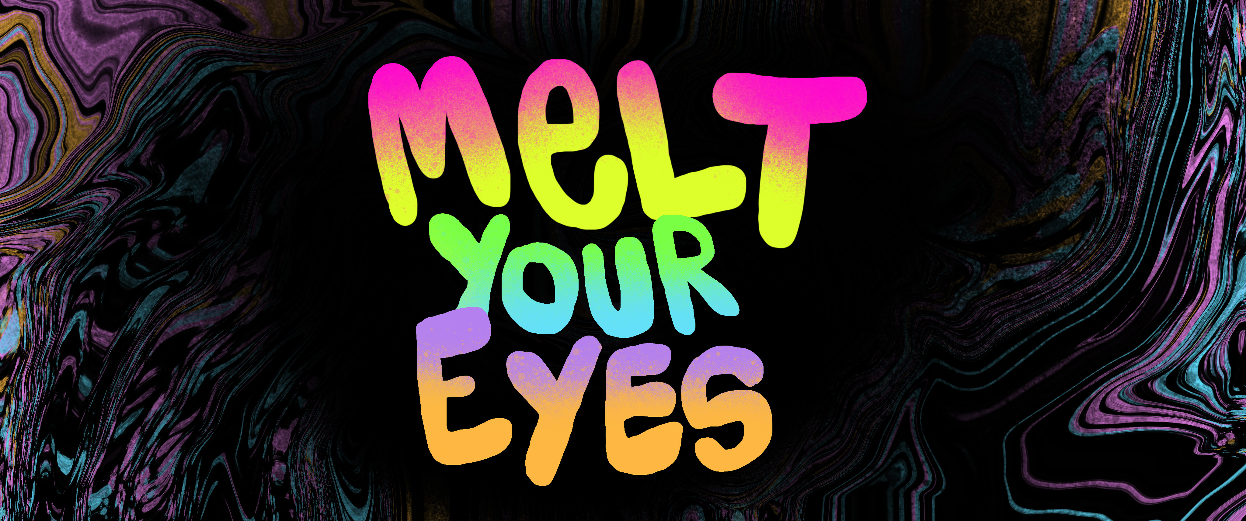 Melt Your Eyes