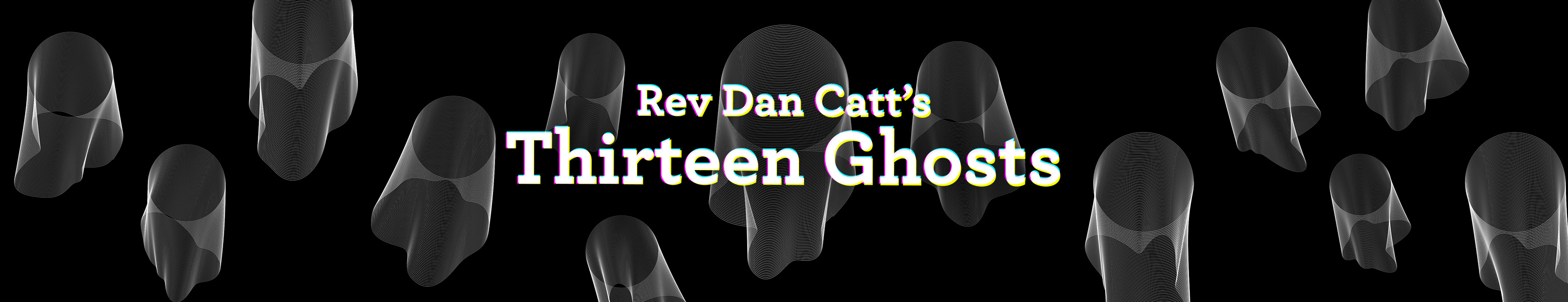 Rev Dan Catt's Thirteen Ghosts