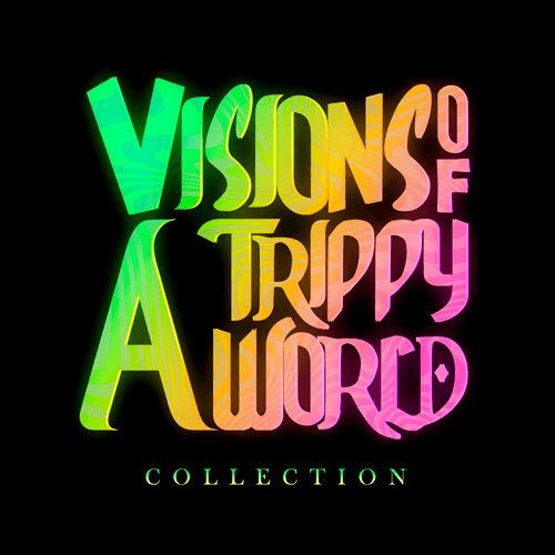 VISIONS OF A TRIPPY WORLD