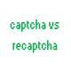 captcha vs recaptcha