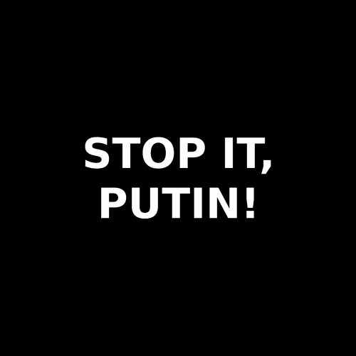 STOP IT, PUTIN!