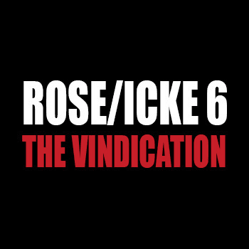 Rose/Icke 6: The Vindication