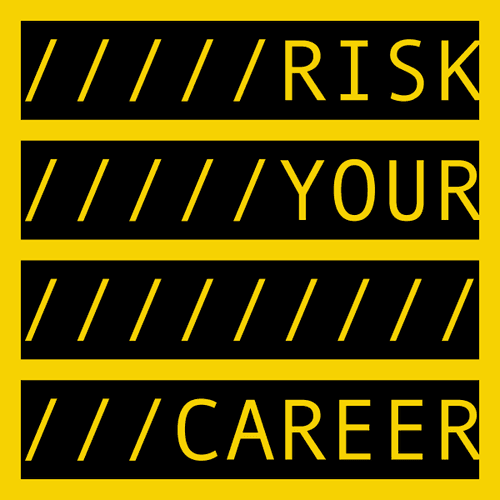 RISK YOUR CAREER 