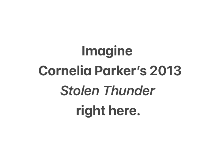 Imagine Cornelia Parker's 2013 Stolen Thunder