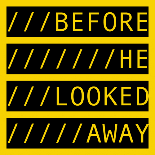 BEFORE HE LOOKED AWAY