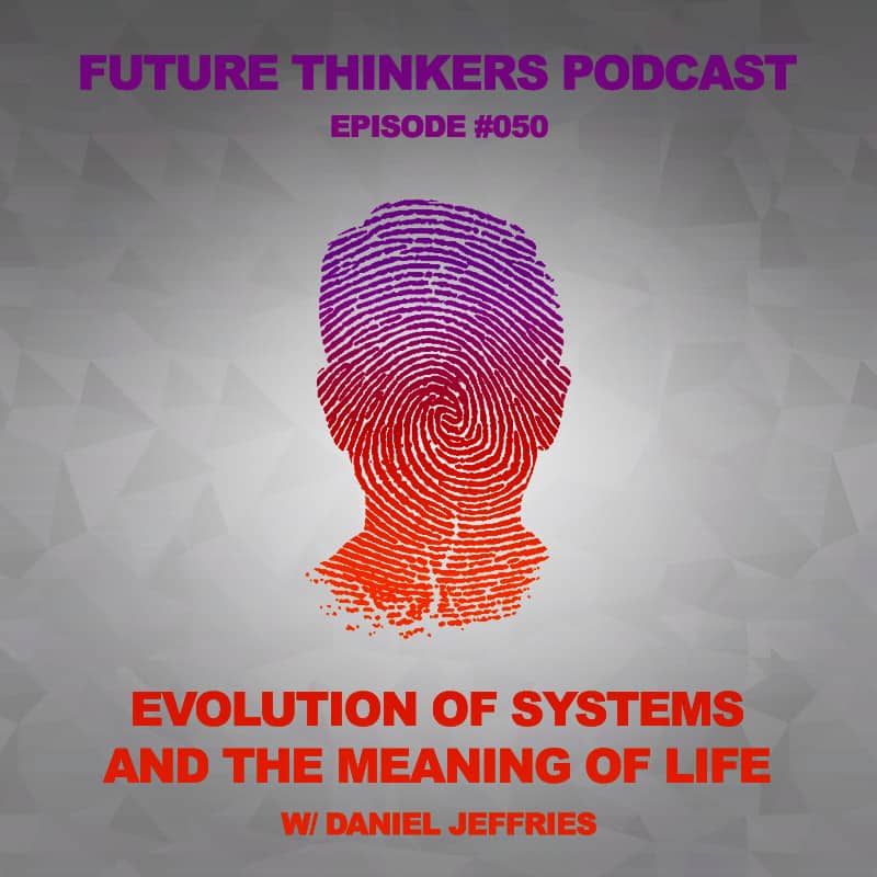 FTP050: Daniel Jeffries – The Evolution of Systems and The Meaning of Life