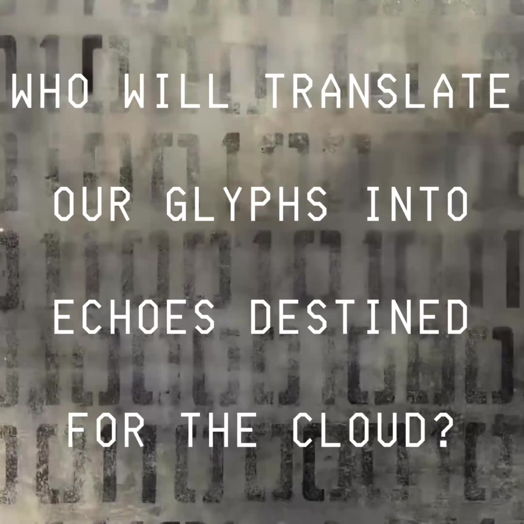 Who will translate our glyphs into echoes?