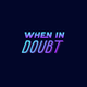 When_in_Doubt