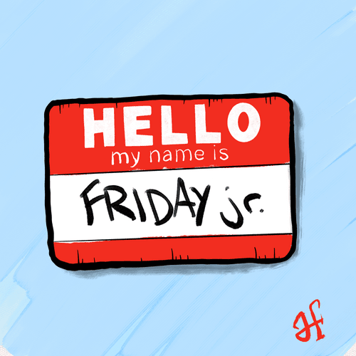 Hello my name is Friday jr.