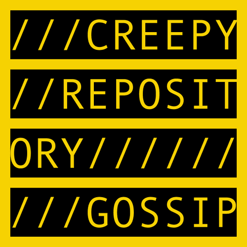 CREEPY REPOSITORY GOSSIP