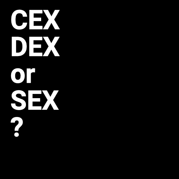 #4 CEX DEX or SEX ?