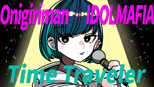 onigiriman×idolmafia【Time Traveler】