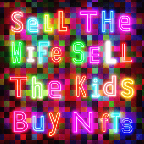 SELL THE WIFE SELL THE KIDS BUY NFTS #001