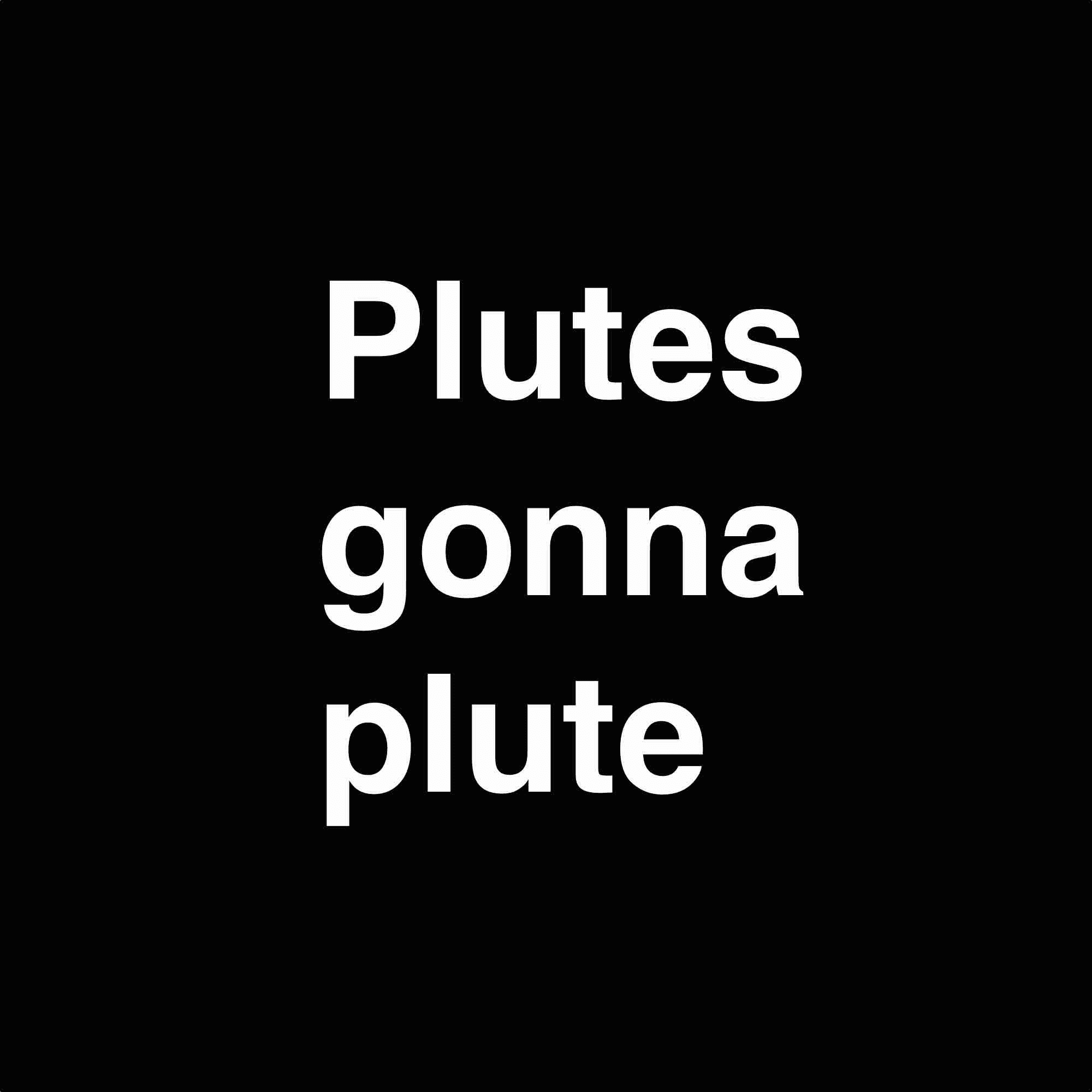 Plutes gonna plute: the template