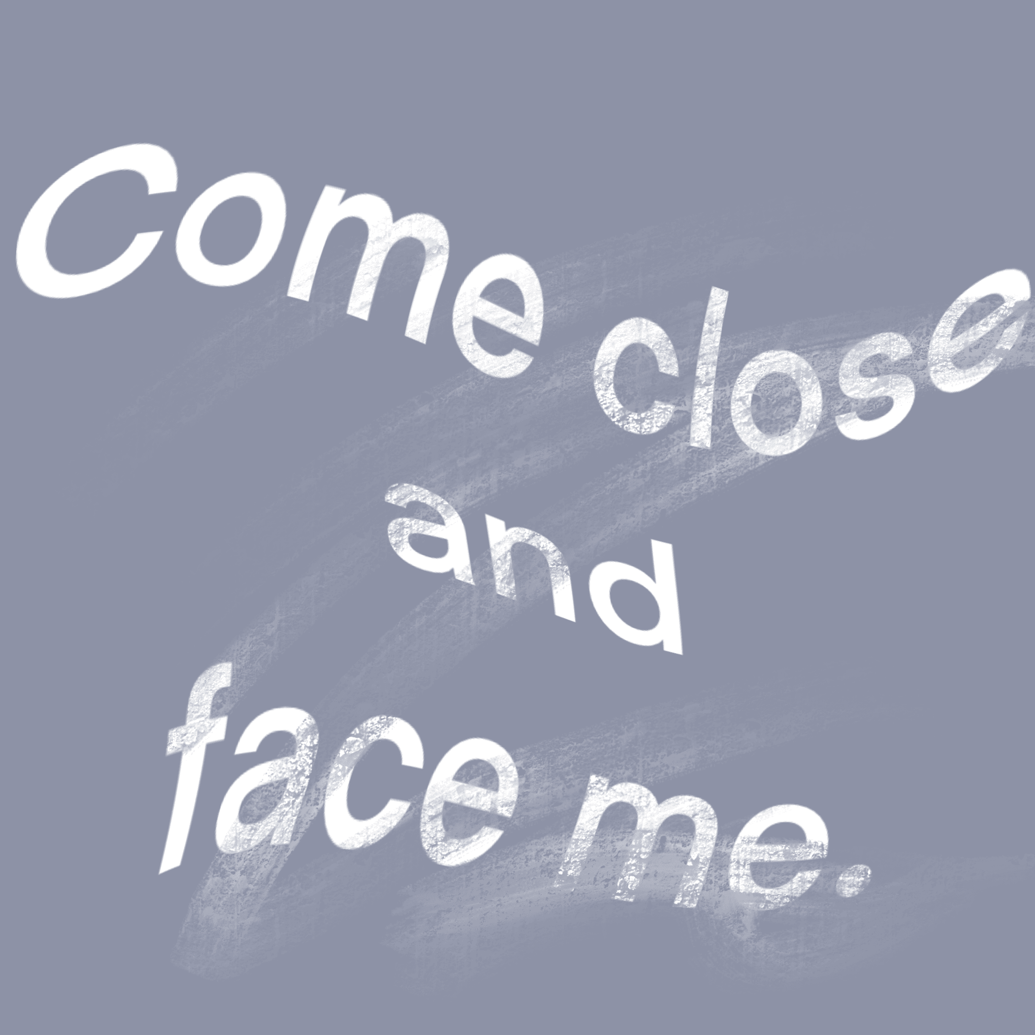 Come close and face me #3