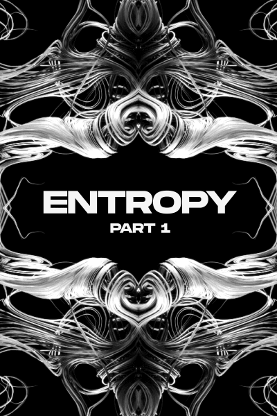 ENTROPY: Part 1 by KingUrantatata