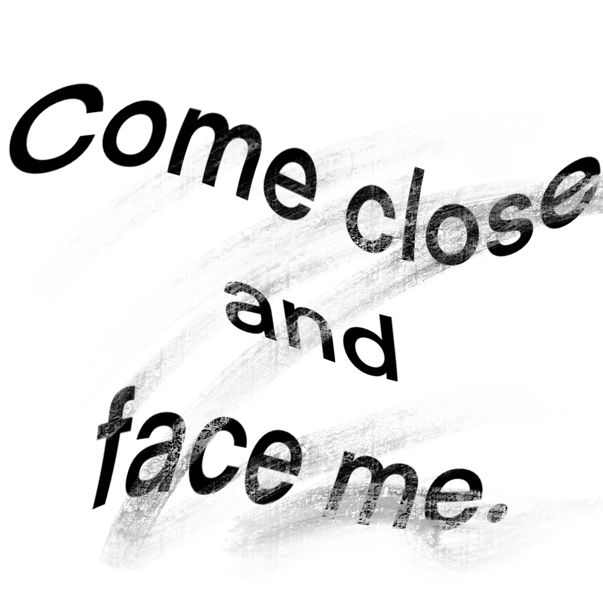 Come close and face me #2