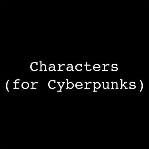 Characters (for Cyberpunks)