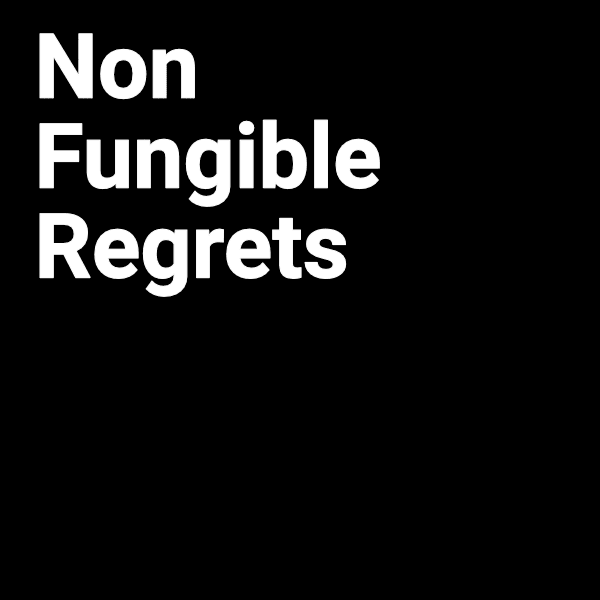 7# Non Fungible Regrets