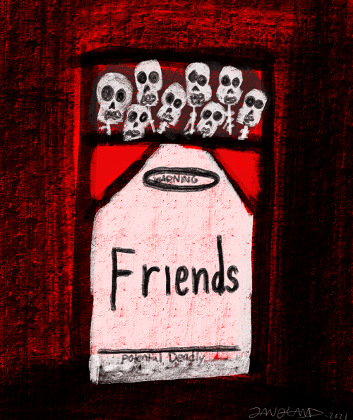 "Friends - Potentially Deadly." - by Eddie Gangland c. 2021