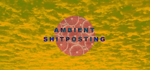 Ambient Shit Posting