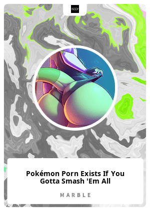 All Pokemon Porn - PokÃ©mon Porn Exists If You Gotta Smash 'Em All - MarbleCards | OpenSea