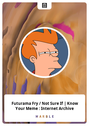 Futurama Fry / Not Sure If | Know Your Meme : Internet Archive -  MarbleCards | OpenSea