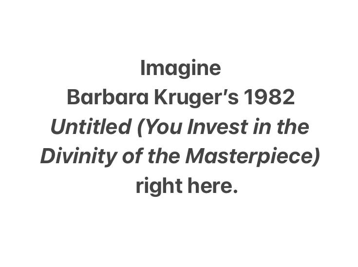 Barbara Kruger's 1982 Untitled (You Invest in the Divinity of the Masterpiece)