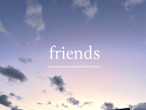 friends - maishinta Live at Amigo 1st Improvisation Part (2022.11.12)