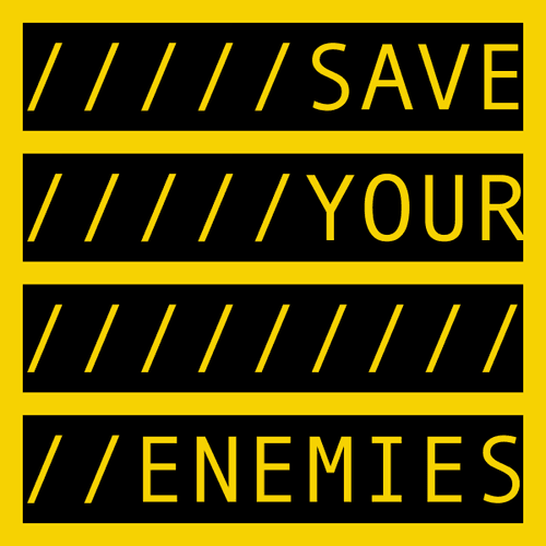 SAVE YOUR ENEMIES