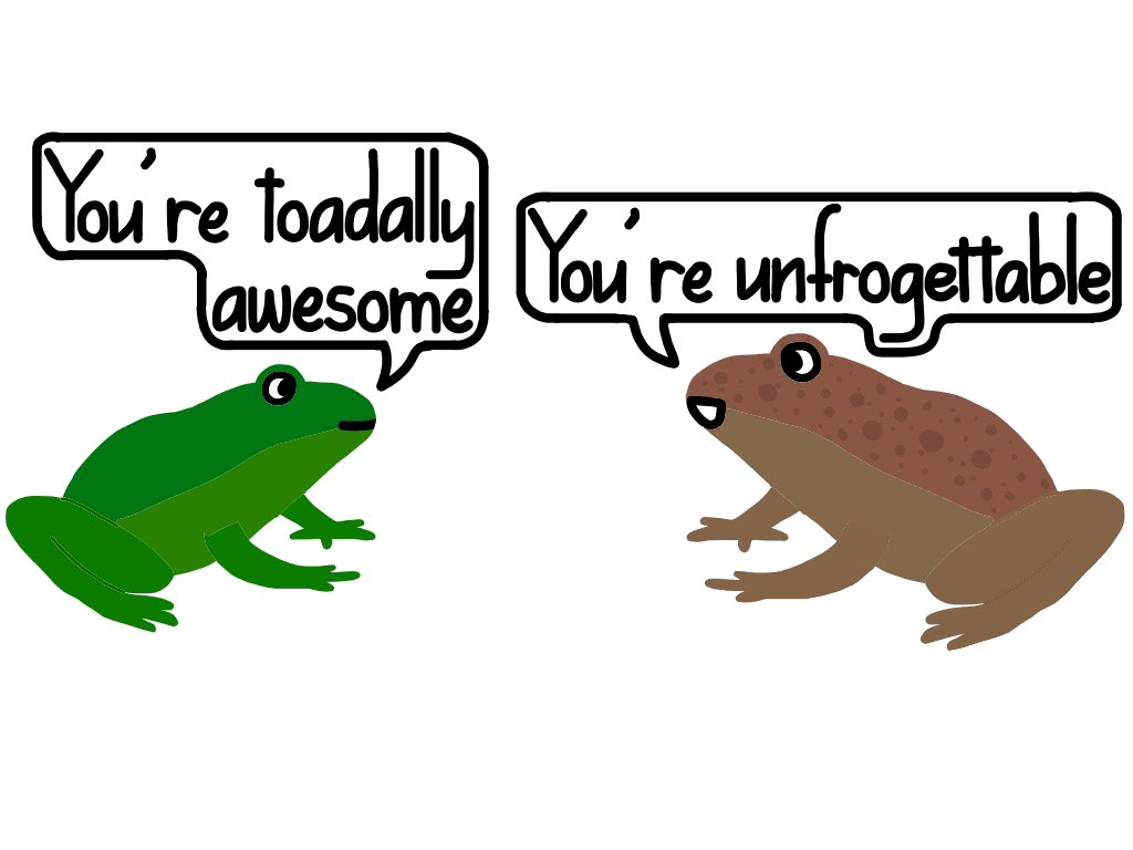 Toadally awesome. Unfrogettable