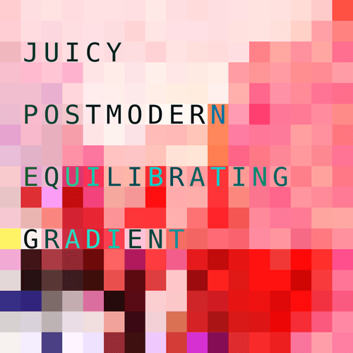 JUICY POSTMODERN EQUILIBRATING GRADIENT