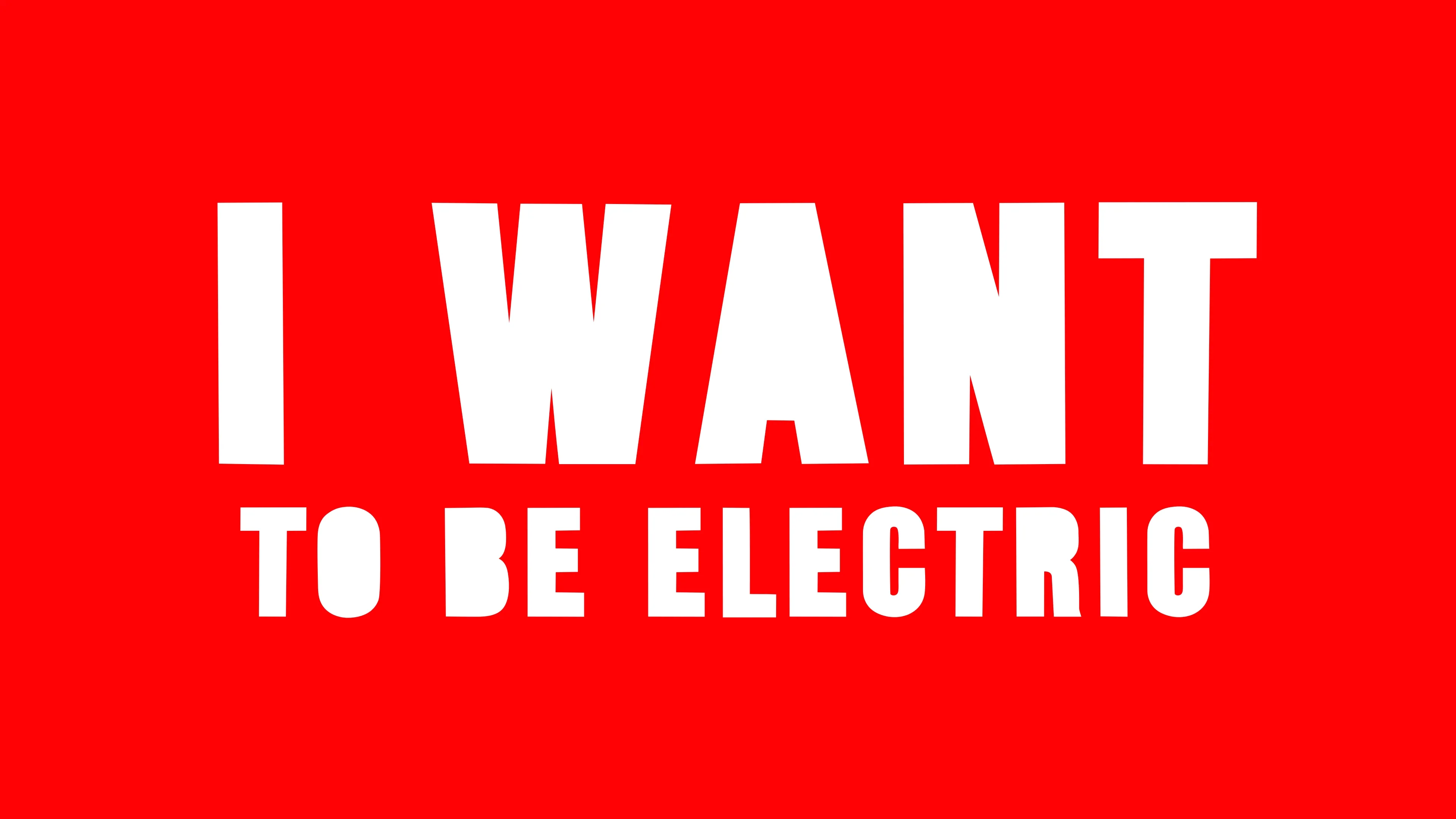 I WANT TO BE ELECTRIC