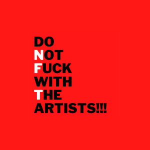 DO NOT FUCK WITH THE ARTISTS!!!