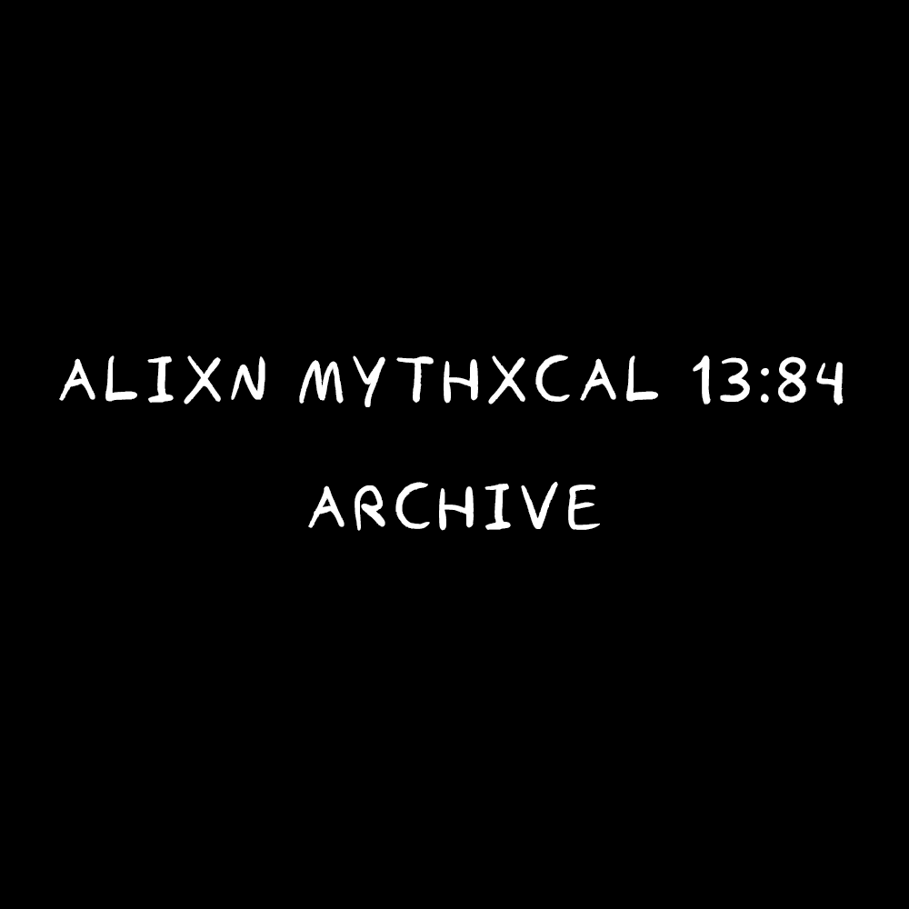 Alixn Mythxcal 13:84 — Archive