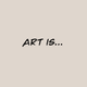 ART IS...