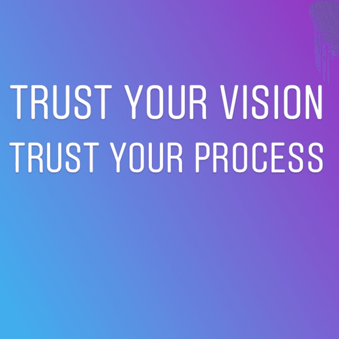 Trust Your Vision. Trust Your Process.