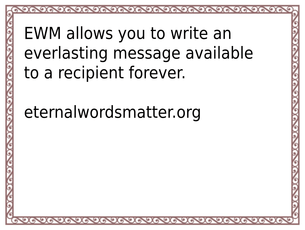 EWM allows you to write an everlasting message available to a recipient forever.