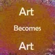 Art becomes Art - old