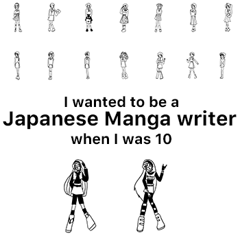 I wanted to be a Japanese Manga writer when I was 10