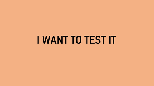 I WANT TO TEST IT